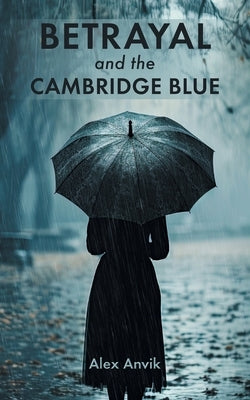 Betrayal and the Cambridge Blue by Anvik, Alex