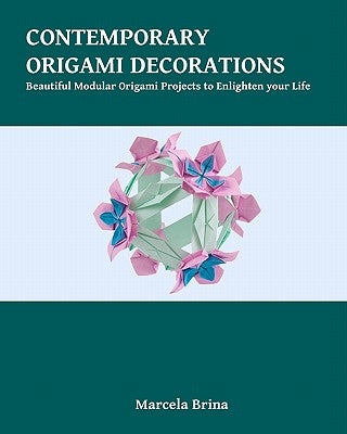 Contemporary Origami Decorations: Beautiful Modular Origami Projects to Enlighten your Life by Brina, Marcela
