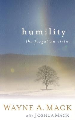 Humility: The Forgotten Virtue by Mack, Wayne A.