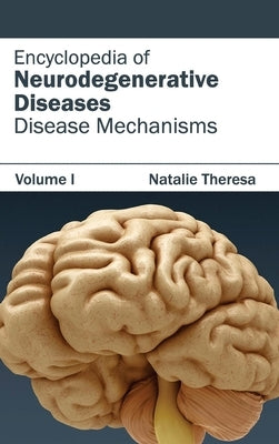 Encyclopedia of Neurodegenerative Diseases: Volume I (Disease Mechanisms) by Theresa, Natalie