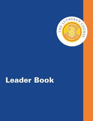 The Lutheran Course Leader Book by Johns, Mark D.