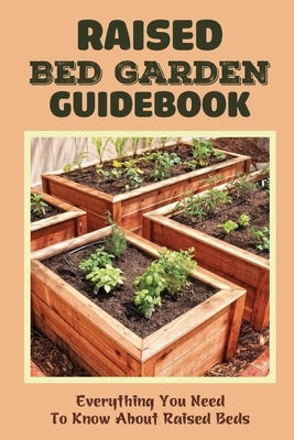 Raised Bed Garden Guidebook: Everything You Need To Know About Raised Beds: How To Build A Raised Garden Bed by Venere, Van