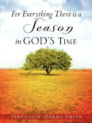For Everything There Is a Season in God's Time by Smith, Stephanie Harms