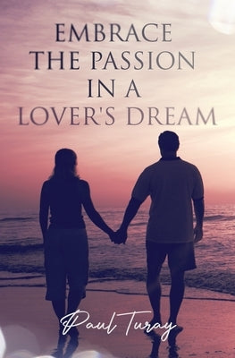 Embrace The Passion In A Lover's Dream by Turay, Paul