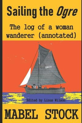 Sailing the Ogre: A Log of a Woman Wanderer (Annotated) by Wilson, Linus
