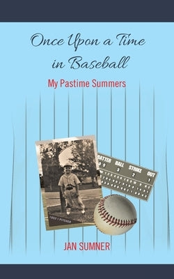 Once Upon a Time in Baseball: My Pastime Summers by Sumner, Jan
