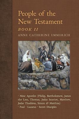 People of the New Testament, Book II: Nine Apostles, Paul, Lazarus & the Secret Disciples by Emmerich, Anne Catherine