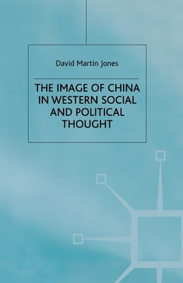 The Image of China in Western Social and Political Thought by Jones, D.
