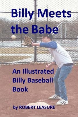 Billy Meets the Babe: An Illustrated Billy Baseball Book by Leasure, Robert William