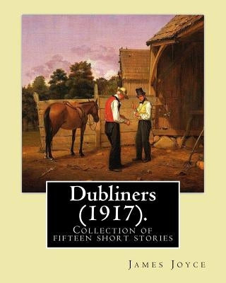 Dubliners (1917). By: James Joyce: Dubliners is a collection of fifteen short stories by James Joyce (2 February 1882 - 13 January 1941) was by Joyce, James