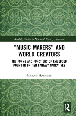 "Music Makers" and World Creators: The Forms and Functions of Embedded Poems in British Fantasy Narratives by Hausmann, Michaela