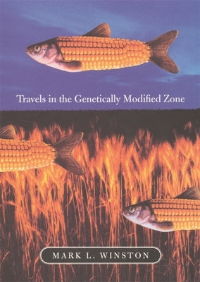 Travels in the Genetically Modified Zone by Winston, Mark L.