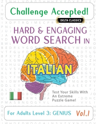 Challenge Accepted! - Hard and Engaging Word Search in Italian for Adults Level 3: Genius - Vol.1 - Delta Classics - Test Your Skills with an Extreme by Delta Classics