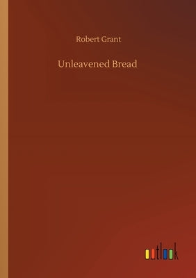 Unleavened Bread by Grant, Robert