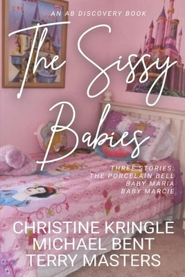 The Sissy Babies: A collection of Sissy Baby stories by Bent, Michael