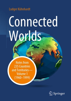 Connected Worlds: Notes from 235 Countries and Territories - Volume 1 (1960-1999) by Kühnhardt, Ludger