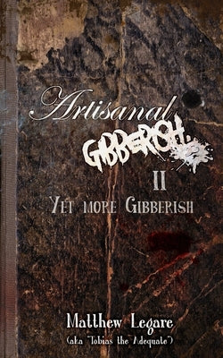 Artisanal Gibberish II: Yet More Gibberish by Legare, Matthew
