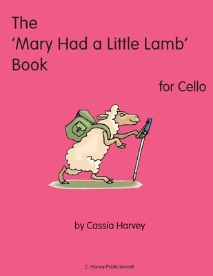 The 'Mary Had a Little Lamb' Book for Cello by Harvey, Cassia