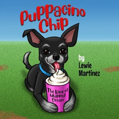 Puppacino Chip: The King of Whipped Cream by Martinez, Lewie