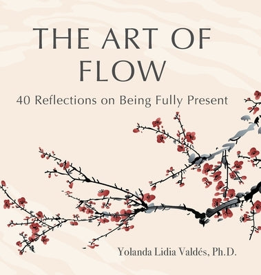 The Art of Flow: 40 Reflections on Being Fully Present by Valdés, Yolanda