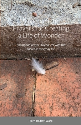 A Sacred Life: Prayers for Creating a Life of Wonder: Poems and prayers to connect with the sacred in everyday life by Hadley-Ward, Terri