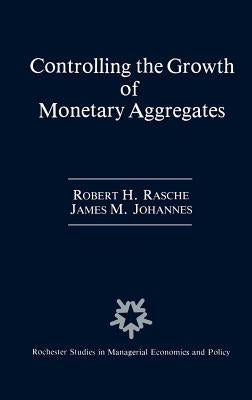 Controlling the Growth of Monetary Aggregates by Rasche, Robert H.