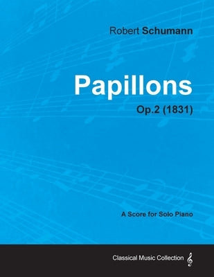 Papillons - A Score for Solo Piano Op.2 (1831) by Schumann, Robert