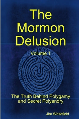The Mormon Delusion. Volume 1. Paperback Version by Whitefield, Jim