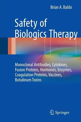 Safety of Biologics Therapy: Monoclonal Antibodies, Cytokines, Fusion Proteins, Hormones, Enzymes, Coagulation Proteins, Vaccines, Botulinum Toxins by Baldo, Brian A.