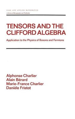 Tensors and the Clifford Algebra: Application to the Physics of Bosons and Fermions by Charlier, Alphonse