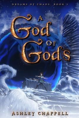 A God of Gods: Dreams of Chaos Book 3 by Chappell, Ashley