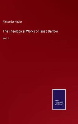 The Theological Works of Isaac Barrow: Vol. II by Napier, Alexander