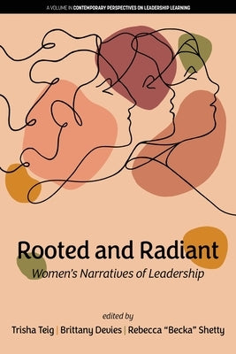 Rooted and Radiant: Women's Narratives of Leadership by Teig, Trisha