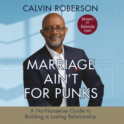 Marriage Ain't for Punks: A No-Nonsense Guide to Building a Lasting Relationship by Roberson, Calvin