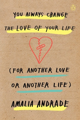 You Always Change the Love of Your Life (for Another Love or Another Life) by Andrade, Amalia