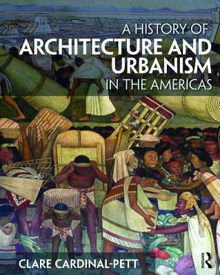 A History of Architecture and Urbanism in the Americas by Cardinal-Pett, Clare