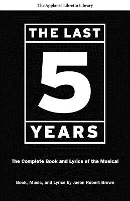 The Last Five Years: The Complete Book and Lyrics of the Musical by Brown, Jason Robert