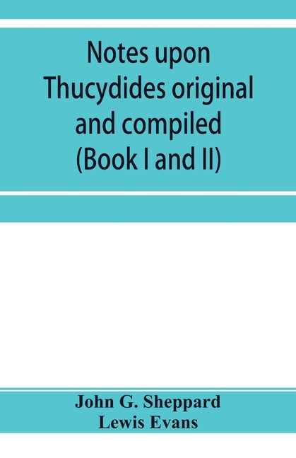 Notes upon Thucydides original and compiled (Book I and II) by G. Sheppard, John