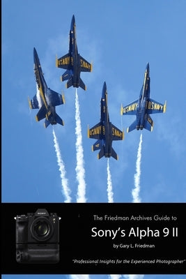 The Friedman Archives Guide to Sony's A9 II (B&W Edition) by Friedman, Gary L.