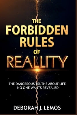 The Forbidden Rules Of Reality: The Dangerous Truths About Life No One Wants Revealed by Lemos, Deborah J.