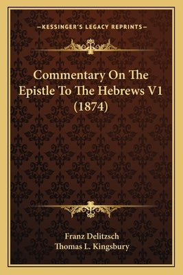Commentary on the Epistle to the Hebrews V1 (1874) by Delitzsch, Franz Julius