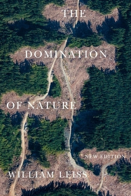 The Domination of Nature: New Edition Volume 89 by Leiss, William