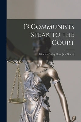 13 Communists Speak to the Court: Elizabeth Gurley Flynn [and Others] by Anonymous