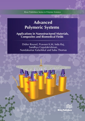 Advanced Polymeric Systems: Applications in Nanostructured Materials, Composites and Biomedical Fields by Rouxel, Didier