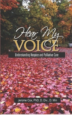 Hear My Voice: Understanding Hospice and Palliative Care by Cox, Jerome