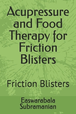 Acupressure and Food Therapy for Friction Blisters: Friction Blisters by Subramanian, Easwarabala