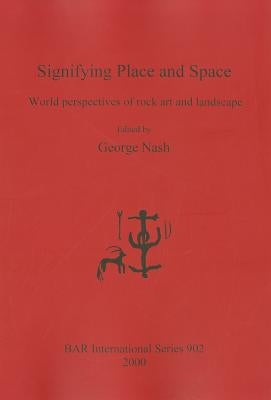 Signifying Place and Space: World perspectives of rock art and landscape by Nash, George