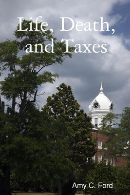Life, Death, and Taxes by Ford, Amy C.