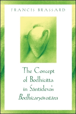 The Concept of Bodhicitta in Śāntideva's Bodhicaryāvatāra by Brassard, Francis