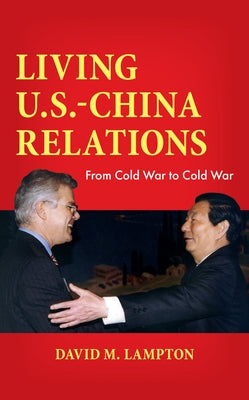 Living U.S.-China Relations: From Cold War to Cold War by Lampton, David